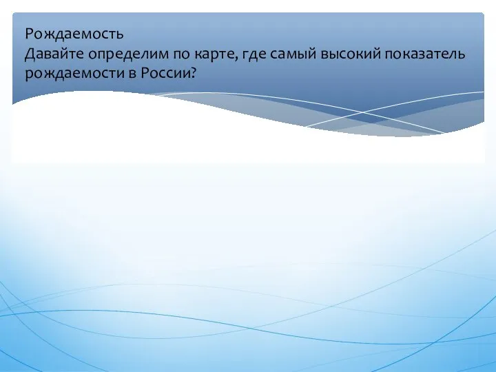 Рождаемость Давайте определим по карте, где самый высокий показатель рождаемости в России?