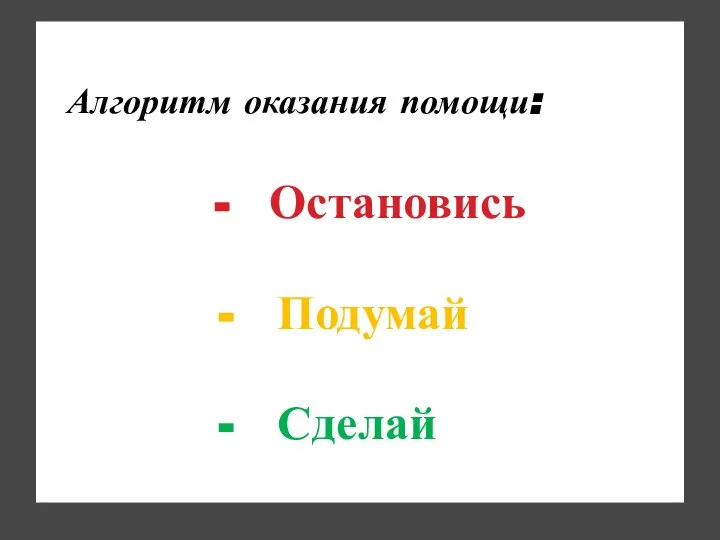 Алгоритм оказания помощи: - Остановись - Подумай - Сделай