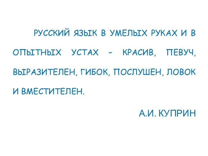 РУССКИЙ ЯЗЫК В УМЕЛЫХ РУКАХ И В ОПЫТНЫХ УСТАХ – КРАСИВ,