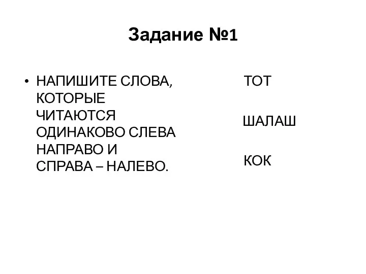 Задание №1 НАПИШИТЕ СЛОВА, КОТОРЫЕ ЧИТАЮТСЯ ОДИНАКОВО СЛЕВА НАПРАВО И СПРАВА – НАЛЕВО. ТОТ ШАЛАШ КОК