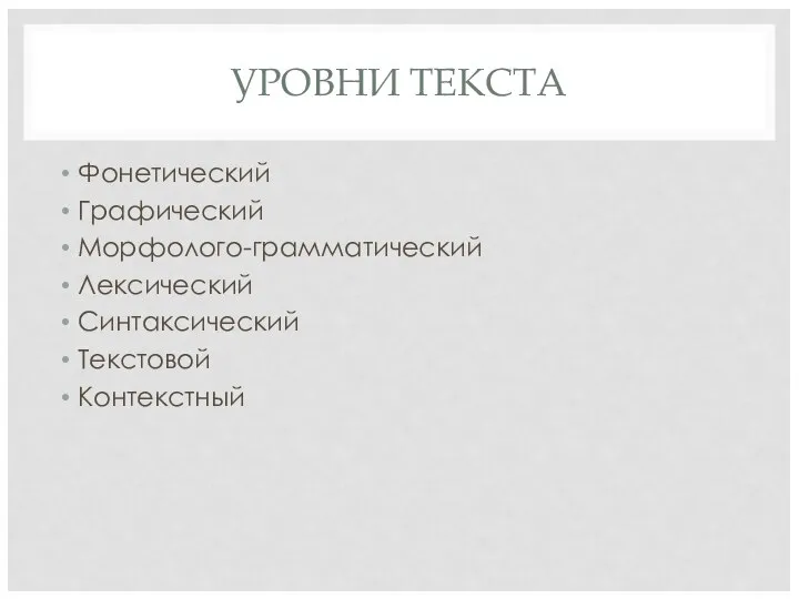 УРОВНИ ТЕКСТА Фонетический Графический Морфолого-грамматический Лексический Синтаксический Текстовой Контекстный