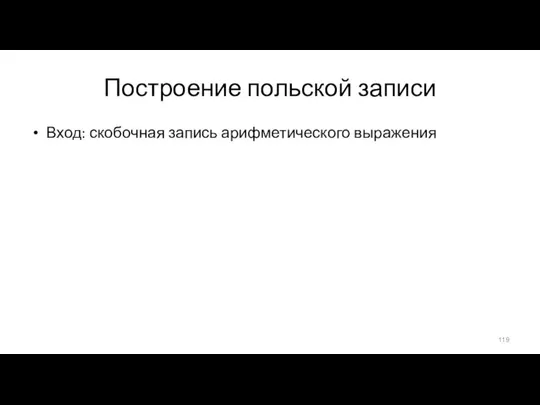 Вход: скобочная запись арифметического выражения Выход: польская запись того же арифметического выражения Построение польской записи