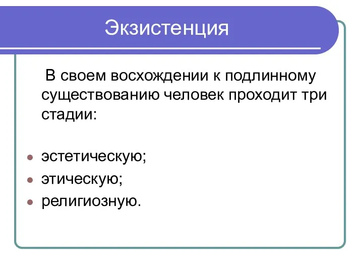 Экзистенция В своем восхождении к подлинному существованию человек проходит три стадии: эстетическую; этическую; религиозную.