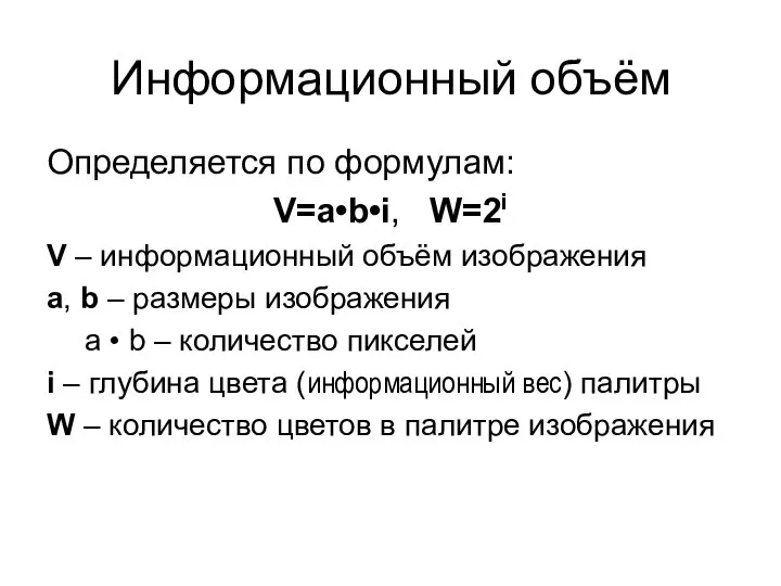 Информационный объём Определяется по формулам: V=a•b•i, W=2i V – информационный объём