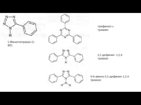 5-Фенилтетразол (5-ФТ) трифенил-s-триазин 3,5-дифенил- 1,2,4-триазол 4-N-амино-3,5-дифенил-1,2,4-триазол