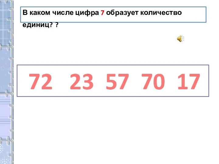 В каком числе цифра 7 образует количество единиц? ? 72 23 57 70 17