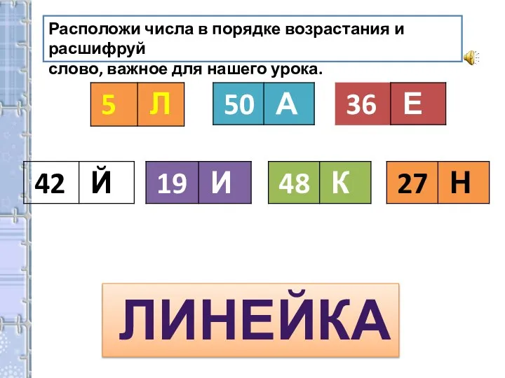 Расположи числа в порядке возрастания и расшифруй слово, важное для нашего урока. ЛИНЕЙКА