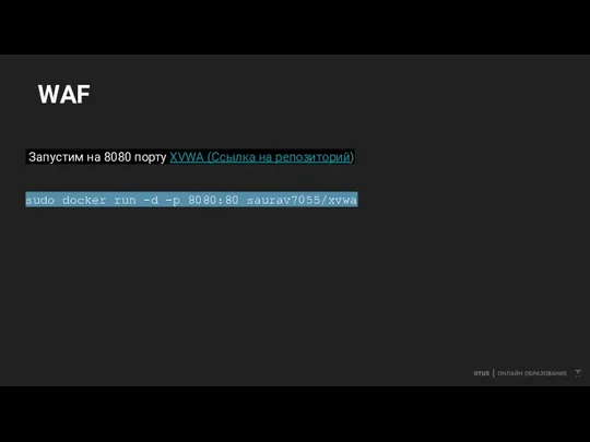 WAF Запустим на 8080 порту XVWA (Ссылка на репозиторий) sudo docker run -d -p 8080:80 saurav7055/xvwa
