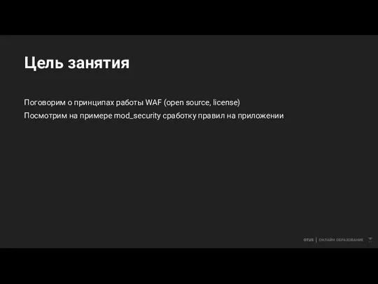 Цель занятия Поговорим о принципах работы WAF (open source, license) Посмотрим