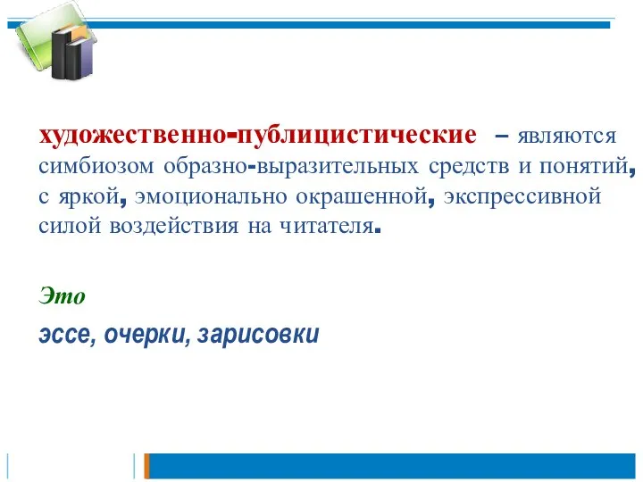 художественно-публицистические – являются симбиозом образно-выразительных средств и понятий, с яркой, эмоционально