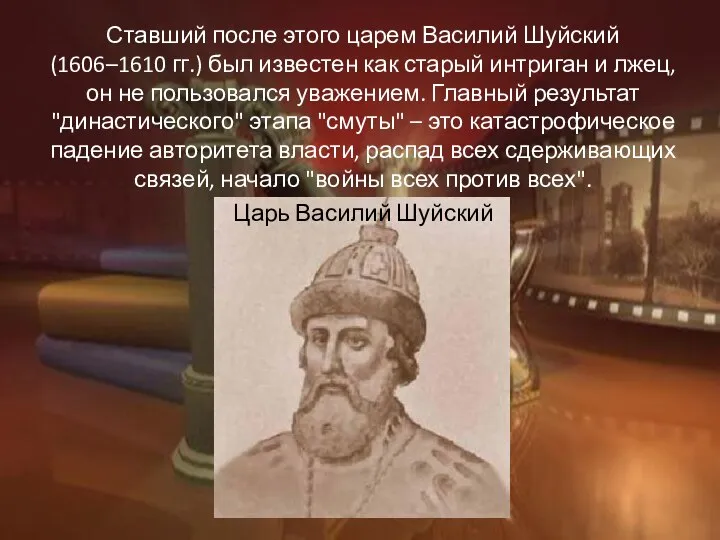 Ставший после этого царем Василий Шуйский (1606–1610 гг.) был известен как