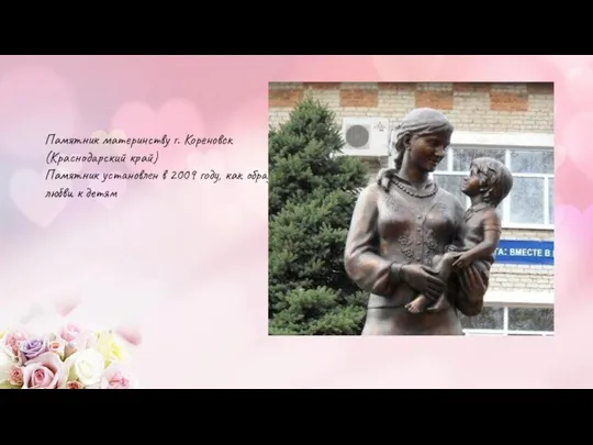 Памятник материнству г. Кореновск (Краснодарский край) Памятник установлен в 2009 году, как образ любви к детям