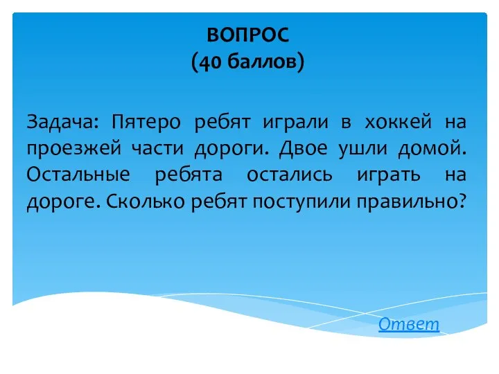 ВОПРОС (40 баллов) Задача: Пятеро ребят играли в хоккей на проезжей