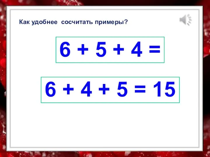 Как удобнее сосчитать примеры? 6 + 5 + 4 = 6