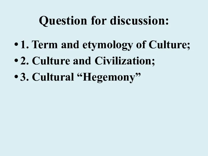 Question for discussion: 1. Term and etymology of Culture; 2. Culture and Civilization; 3. Cultural “Hegemony”