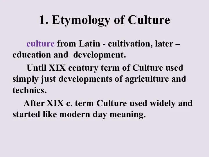 1. Etymology of Culture culture from Latin - cultivation, later –