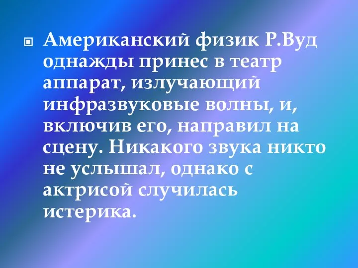 Американский физик Р.Вуд однажды принес в театр аппарат, излучающий инфразвуковые волны,