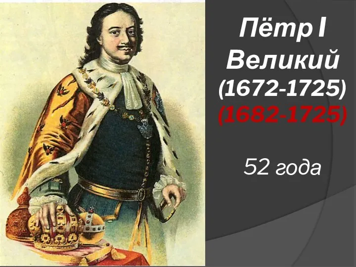 Пётр I Великий (1672-1725) (1682-1725) 52 года