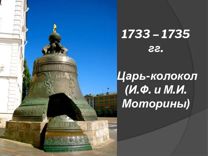 1733 – 1735 гг. Царь-колокол (И.Ф. и М.И. Моторины)