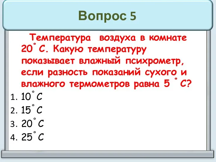 Вопрос 5 Температура воздуха в комнате 20˚ С. Какую температуру показывает