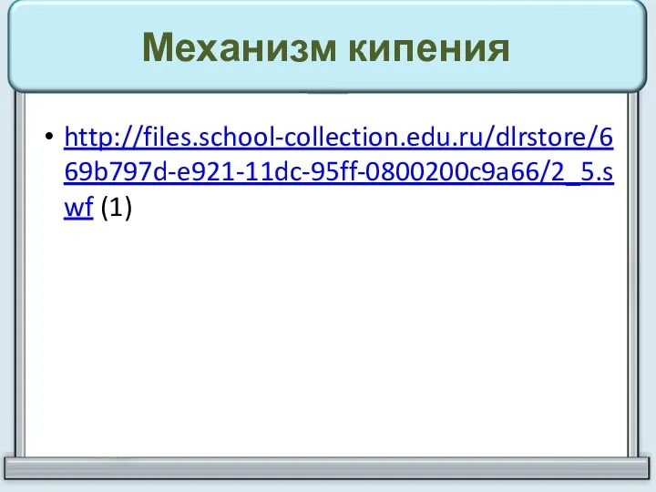 Механизм кипения http://files.school-collection.edu.ru/dlrstore/669b797d-e921-11dc-95ff-0800200c9a66/2_5.swf (1)