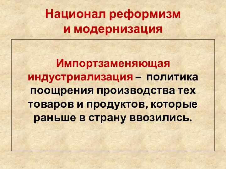 Национал реформизм и модернизация Импортзаменяющая индустриализация – политика поощрения производства тех