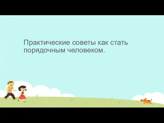 Практические советы как стать порядочным человеком.