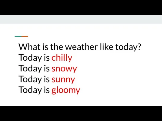 What is the weather like today? Today is chilly Today is