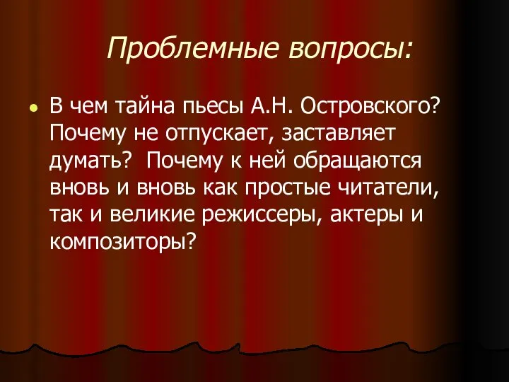 Проблемные вопросы: В чем тайна пьесы А.Н. Островского? Почему не отпускает,