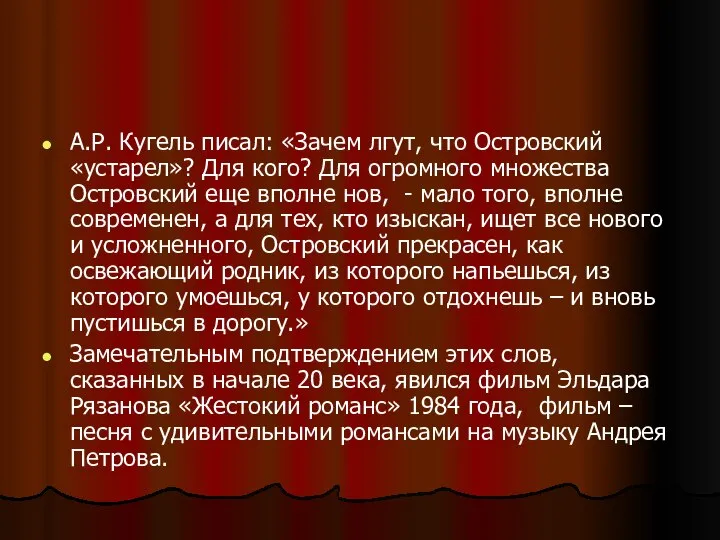 А.Р. Кугель писал: «Зачем лгут, что Островский «устарел»? Для кого? Для