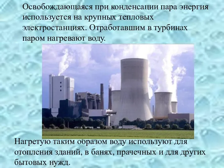 Освобождающаяся при конденсации пара энергия используется на крупных тепловых электростанциях. Отработавшим