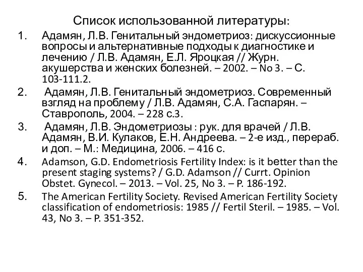 Список использованной литературы: Адамян, Л.В. Генитальный эндометриоз: дискуссионные вопросы и альтернативные