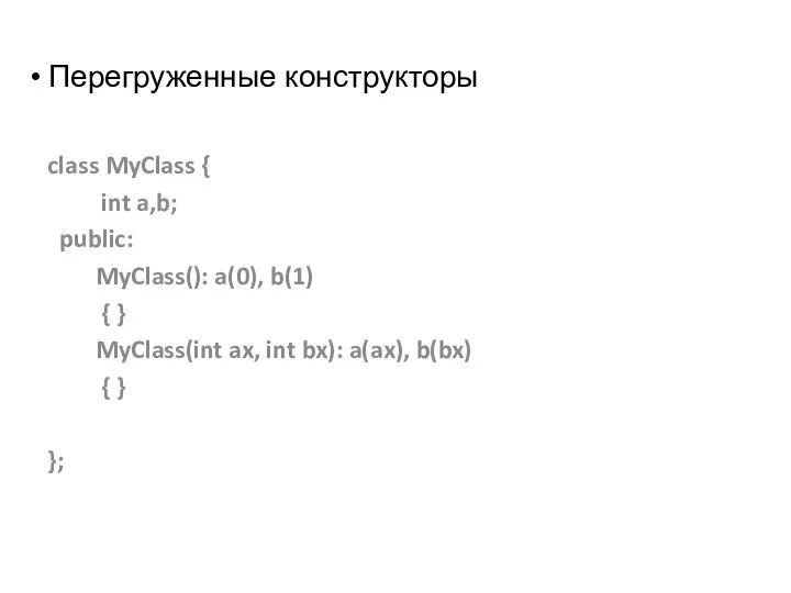 Перегруженные конструкторы class MyClass { int a,b; public: MyClass(): a(0), b(1)