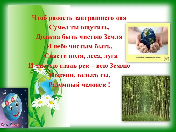 Чтоб радость завтрашнего дня Сумел ты ощутить. Должна быть чистою Земля