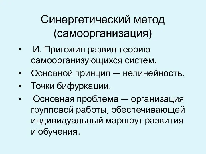 Синергетический метод (самоорганизация) И. Пригожин развил теорию самоорганизующихся систем. Основной принцип