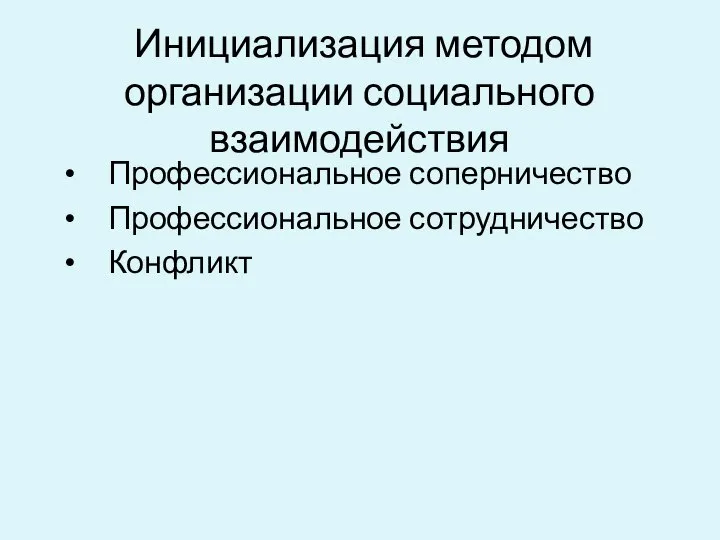 Инициализация методом организации социального взаимодействия Профессиональное соперничество Профессиональное сотрудничество Конфликт