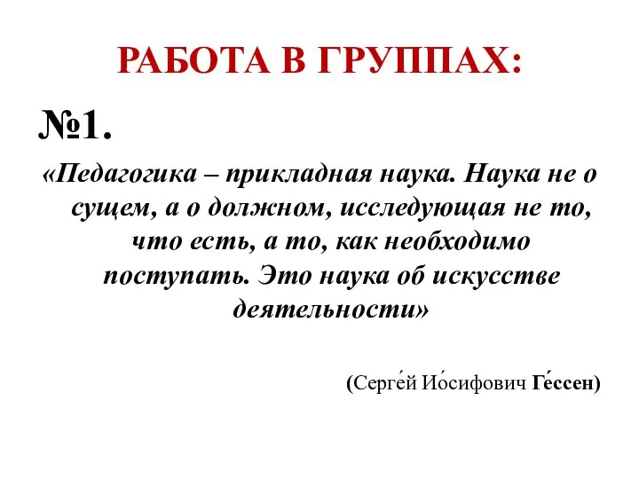 РАБОТА В ГРУППАХ: №1. «Педагогика – прикладная наука. Наука не о