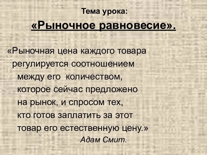 Тема урока: «Рыночное равновесие». «Рыночная цена каждого товара регулируется соотношением между