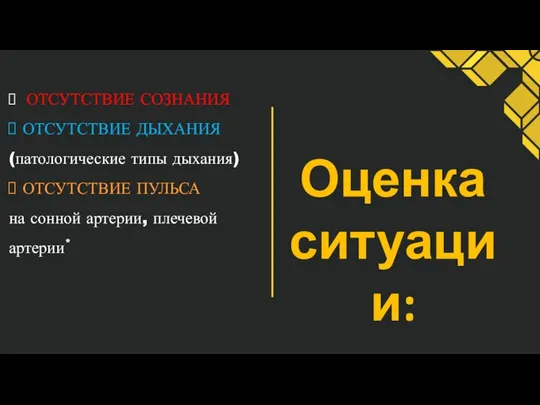 ОТСУТСТВИЕ СОЗНАНИЯ ОТСУТСТВИЕ ДЫХАНИЯ (патологические типы дыхания) ОТСУТСТВИЕ ПУЛЬСА на сонной артерии, плечевой артерии* Оценка ситуации: