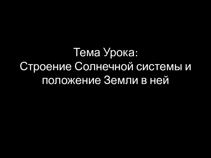 Тема Урока: Строение Солнечной системы и положение Земли в ней