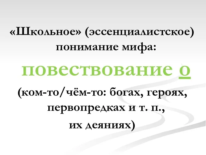 «Школьное» (эссенциалистское) понимание мифа: повествование о (ком-то/чём-то: богах, героях, первопредках и т. п., их деяниях)