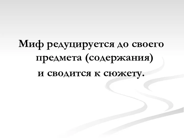 Миф редуцируется до своего предмета (содержания) и сводится к сюжету.