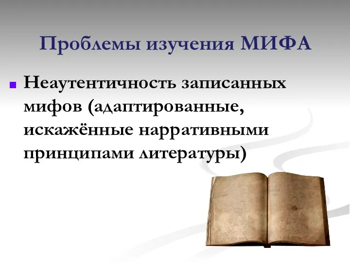 Проблемы изучения МИФА Неаутентичность записанных мифов (адаптированные, искажённые нарративными принципами литературы)