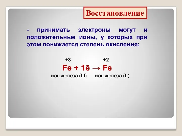 Восстановление - принимать электроны могут и положительные ионы, у которых при