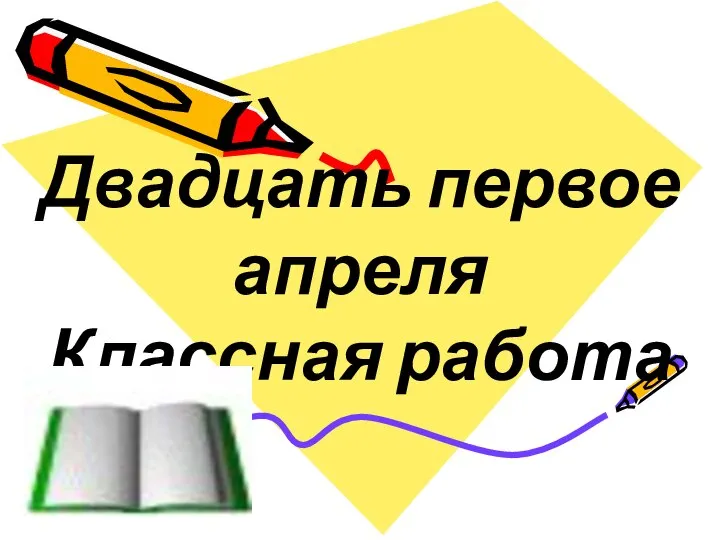 Двадцать первое апреля Классная работа