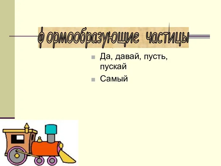 Бы, б Да, давай, пусть, пускай Самый формообразующие частицы