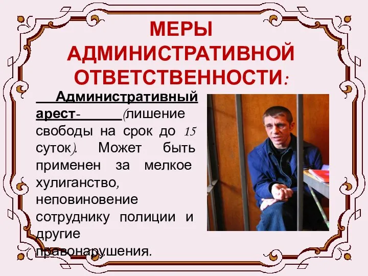 МЕРЫ АДМИНИСТРАТИВНОЙ ОТВЕТСТВЕННОСТИ: Административный арест- (лишение свободы на срок до 15