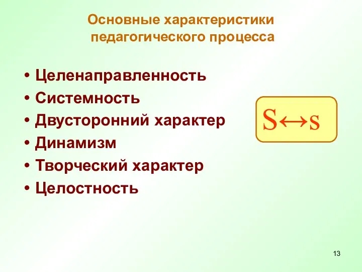 Основные характеристики педагогического процесса Целенаправленность Системность Двусторонний характер Динамизм Творческий характер Целостность S↔s