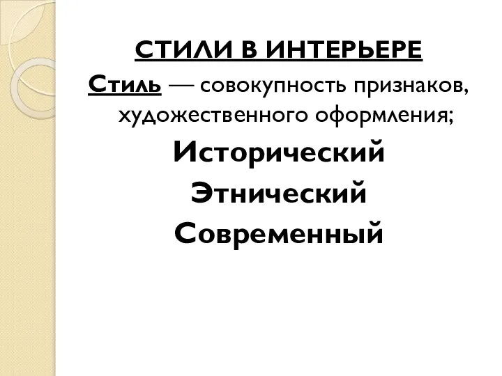 СТИЛИ В ИНТЕРЬЕРЕ Стиль — совокупность признаков, художественного оформления; Исторический Этнический Современный