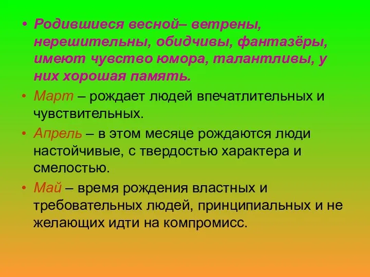 Родившиеся весной– ветрены, нерешительны, обидчивы, фантазёры, имеют чувство юмора, талантливы, у